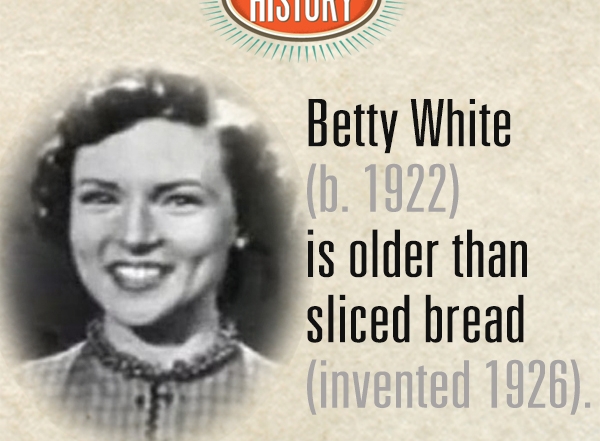 Betty White is older than sliced bread.